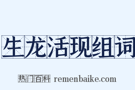 生龙活现组词是什么意思的图片